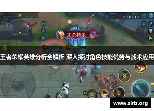 王者荣耀英雄分析全解析 深入探讨角色技能优势与战术应用